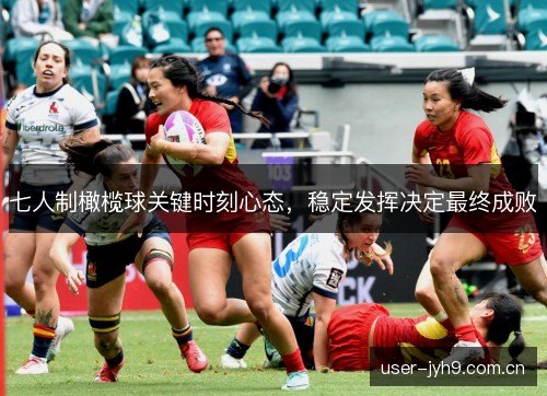 七人制橄榄球关键时刻心态，稳定发挥决定最终成败